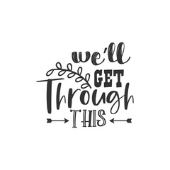 We'll Get Through This. For fashion shirts, poster, gift, or other printing press. Motivation Quote. Inspiration Quote.