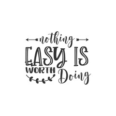 Naklejka premium Nothing Easy is Worth Doing. For fashion shirts, poster, gift, or other printing press. Motivation Quote. Inspiration Quote.