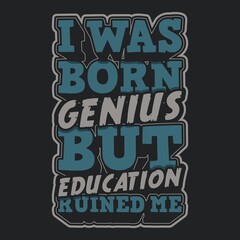 Naklejka premium I Was Born Genius but Education Ruined Me. Unique and Trendy Poster Design.