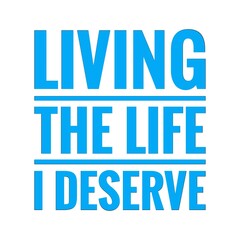 ''Living the good life I deserve'' Lettering