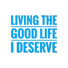 ''Living the good life I deserve'' Lettering