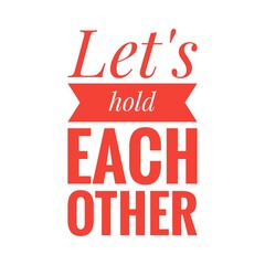 Obraz na płótnie Canvas ''Let's hold each other'' Lettering