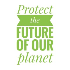 ''Protect the future of our planet'' Lettering