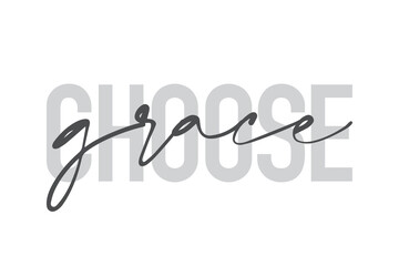 Modern, urban, simple graphic design of a saying "Choose Grace" in grey colors. Trendy, cool, handwritten typography