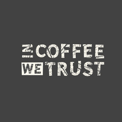 In coffee we trust. Grunge vintage phrase. Typography, t-shirt graphics, print, poster, banner, slogan, flyer, postcard.