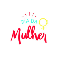 Dia da Mulher. Woman's Day. Brazilian Portuguese Hand Lettering Calligraphy for holiday. Vector.