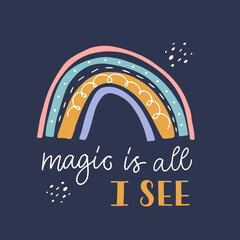 Cute vector illustration. Icon of kawaii rainbow. Hand drawn calligraphy "Magic is all I see". Every element is isolated on dark blue background. Concept for birthday party's idea, print, textile.