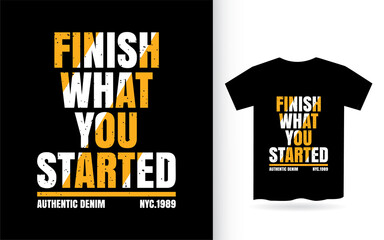 Finish what you started typography t shirt