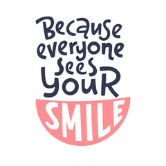 Because everyone sees your smile. Hand drawn lettering dental care quote.