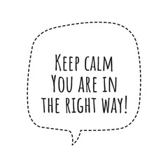 ''Keep calm, you are in the right way''