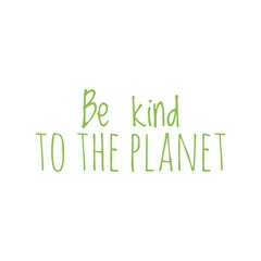 ''Be kind to the planet'' Lettering