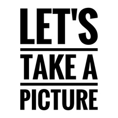 ''Let's take a picture'' Lettering
