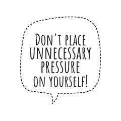 ''Don't place unnecesary pressure on yourself'' Lettering