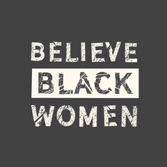 Believe black women. Feminism quote, woman motivational slogan. Feminist saying. Phrase for posters, t-shirts and cards.