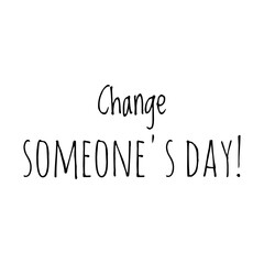 ''Change someone's day'' Lettering
