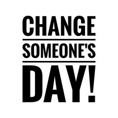 ''Change someone's day'' Lettering