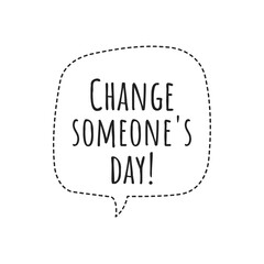 ''Change someone's day'' Lettering