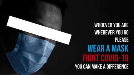 A text "Whoever You Are, Wherever You Go, Please Wear A Mask. Fight Covid-19, You can make a difference" with low key monochrome male profile wearing a surgical mask. Covid-19 pandemic awareness.