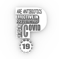 Are antibiotics effective in preventing or treating Covid 19 question. Medical education relative illustration. Scientific medical design. 3D rendering.
