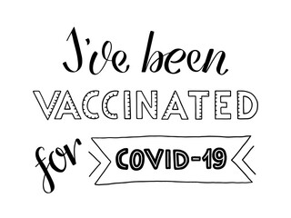 I've been vaccinated for COVID-19.  Handwritten phrase, modern brush  calligraphy. Black and white isolated text. Means: I was vaccinated or i got my vaccine. Letters have divisions like a syringe.