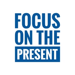 ''Focus on the present'' Lettering