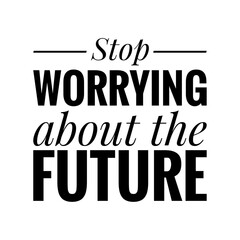''Stop worrying about the future'' Lettering