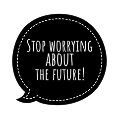 ''Stop worrying about the future'' Lettering