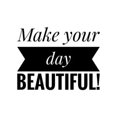 ''Make your day beautiful'' Lettering