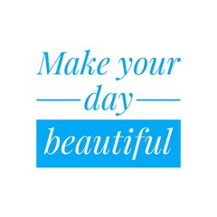 ''Make your day beautiful'' Lettering