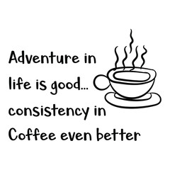 Adventure in life is good… consistency in Coffee even better. Vector Quote
