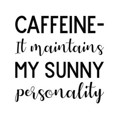 Caffeine- It maintains my sunny personality. Vector Quote
