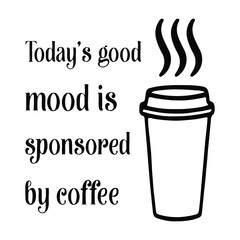 Today’s good mood is sponsored by coffee. Vector Quote
