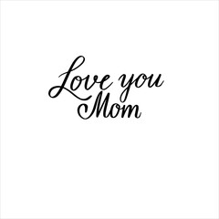 Love you mom vector typography illustration, print, poster, postcard, brush calligraphy. Lettering Happy Mothers Day.