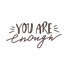 You are enough positive lettering phrase. Self care, self acceptance, love yourself concept. Vector typography print for card, poster, t-shirt, badges, sticker etc.