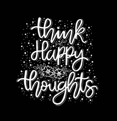 Think happy thoughts. Inspirational quote. Hand drawn illustration with hand lettering. - Vector 