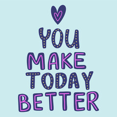 You make today better. Lettering quote in purple colors. Print for postcards, t-shirts and other designs