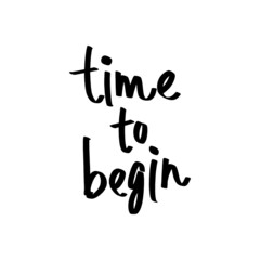 "Time to begin" vector lettering. T-shirt, wall poster, mug print, home decor, blog design.