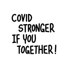 COVID STRONGER IF YOU TOGETHER! Coronavirus concept, motivation quote. Stay home, safe, calm. Hand lettering typography poster. Vector illustration.