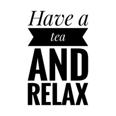 ''Have a tea and relax'' Lettering