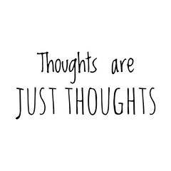 ''Thoughts are just thoughts'' Lettering