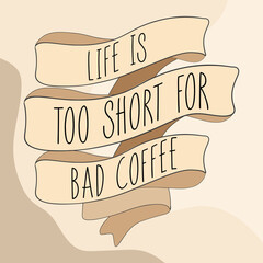 life is too short for bad coffee