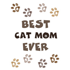  ''Best Cat Mom Ever'' text with doodle paw prints. Happy Mother's Day, Valentine's Day, Birthday, t-shirt...etc design element. greeting card
