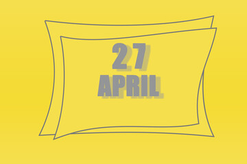 calendar date in a frame on a refreshing yellow background in absolutely gray color. April 27 is the twenty-seventh day of the month
