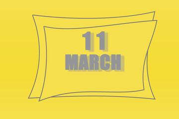 calendar date in a frame on a refreshing yellow background in absolutely gray color. March 11 is the eleventh  day of the month
