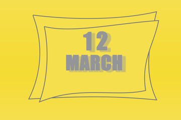 calendar date in a frame on a refreshing yellow background in absolutely gray color. March 12 is the twelfth day of the month