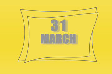 calendar date in a frame on a refreshing yellow background in absolutely gray color. March 31 is the thirty-first day of the month