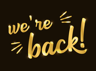 Hand sketched We are back quote as logo in gold. Lettering for poster, banner, label, sticker, flyer, header, card, advertising