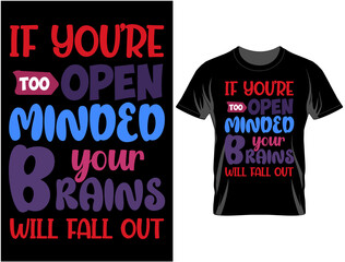 If you are too open minded Typography T-shirt design , T shirt design vector