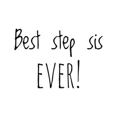 ''Best step sis ever'' Lettering