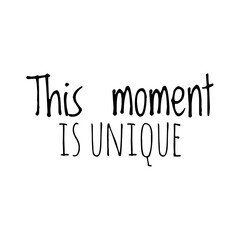 ''This moment is unique'' Lettering